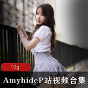 网红浮力姬amyhide视频合集10G，粉嫩蚌壳露脸绅士必备